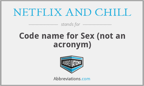 NETFLIX AND CHILL - Code name for Sex (not an acronym)